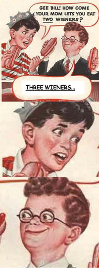 Gee Bill how come your mom﻿ lets you eat two wieners?