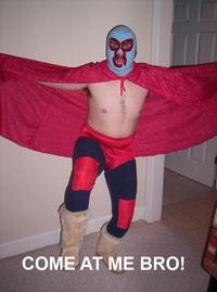 COME AT ME BRO
