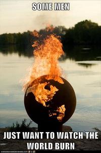 Some Men Just Want to Watch the World Burn