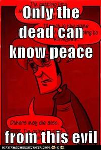 Only The Dead Can Know Peace From This Evil