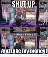 Shut Up And Take My Money!