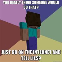 Just go on the internet and tell lies?