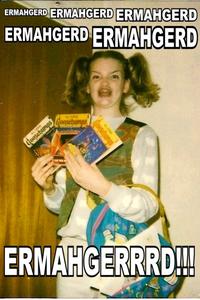 Ermahgerd
