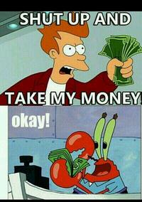 Shut Up And Take My Money!