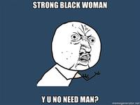 Strong Black Woman Who Don't Need No Man