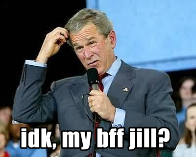 bush-idk-my-bff-jill.png