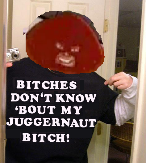 BITCHES_DON__T_KNOW_Juggernaut_by_RSR_Productions.png