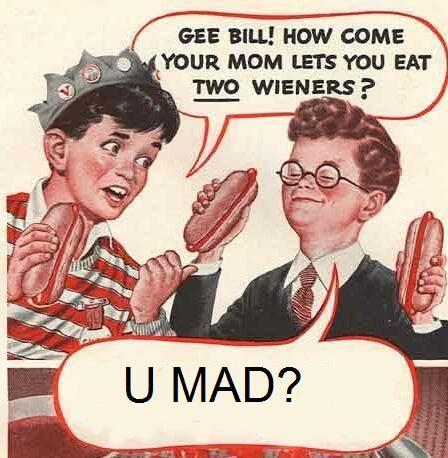 Gee Bill how come your mom﻿ lets you eat two wieners? 