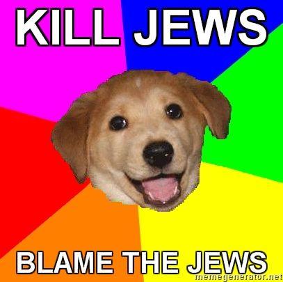 Advice-Dog-KILL-JEWS-BLAME-THE-JEWS.jpg