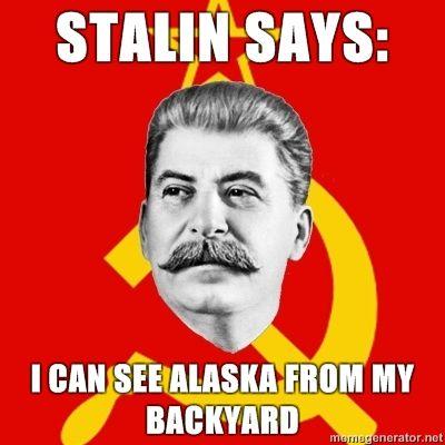 Stalin-Says-Stalin-says-I-can-see-Alaska-from-my-backyard.jpg