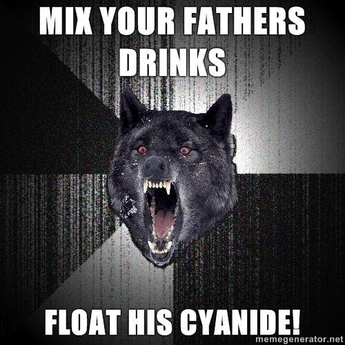 Insanity-Wolf-Mix-your-fathers-drinks-Float-his-cyanide.jpg