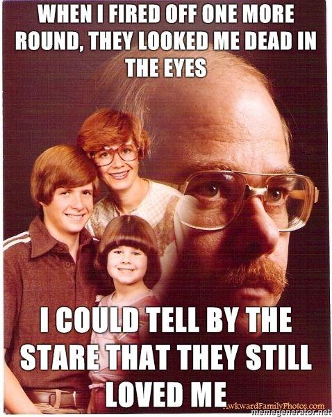 Vengeance-Dad-when-i-fired-off-one-more-round-they-looked-me-dead-in-the-eyes-i-could-tell-by-the-stare-that-they-still-loved-me.jpg