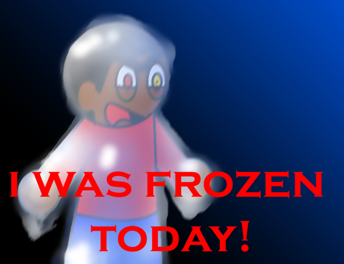 I_WAS_FROZEN_TODAY_by_Dd4RrI3n.png