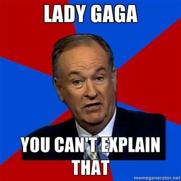 http://i2.kym-cdn.com/photos/images/newsfeed/000/100/395/LADY-GAGA-YOU-CANT-EXPLAIN-THAT.jpg