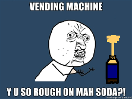 VENDING-MACHINE-Y-U-SO-ROUGH-ON-MAH-SODA.png