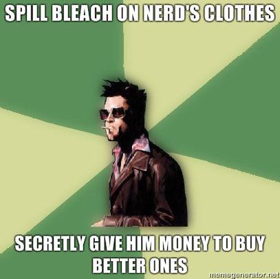 Spill-bleach-on-nerds-clothes-Secretly-give-him-money-to-buy-better-ones.jpg