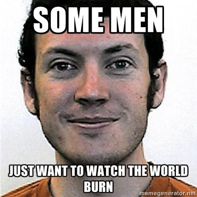 Some men just want to watch the world burn