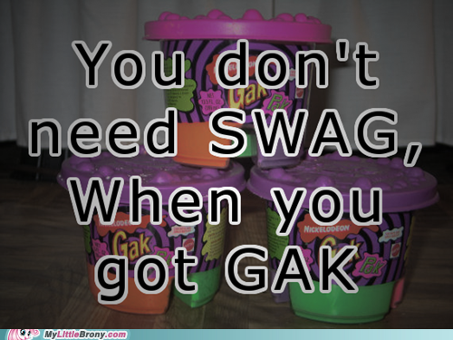 No SWAG, just GAK.