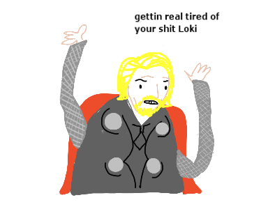 gettin real tired of your shit Loki