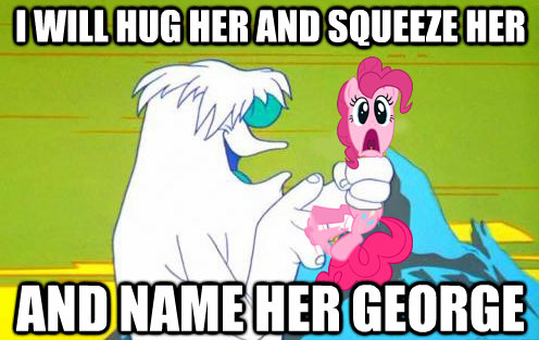 I will hug her and squeeze her and name her George.