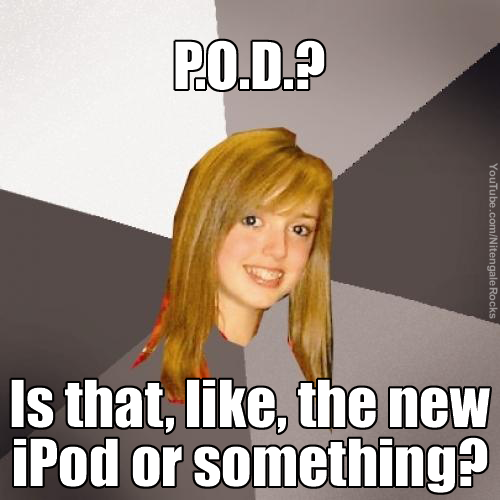 P.O.D.?