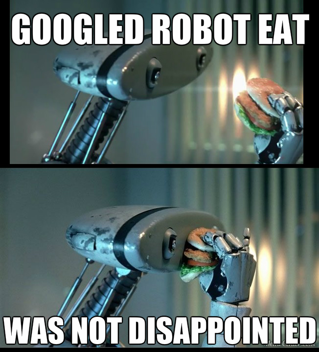 Robot Eat Googled It, Was Not Disappointed Know Your Meme